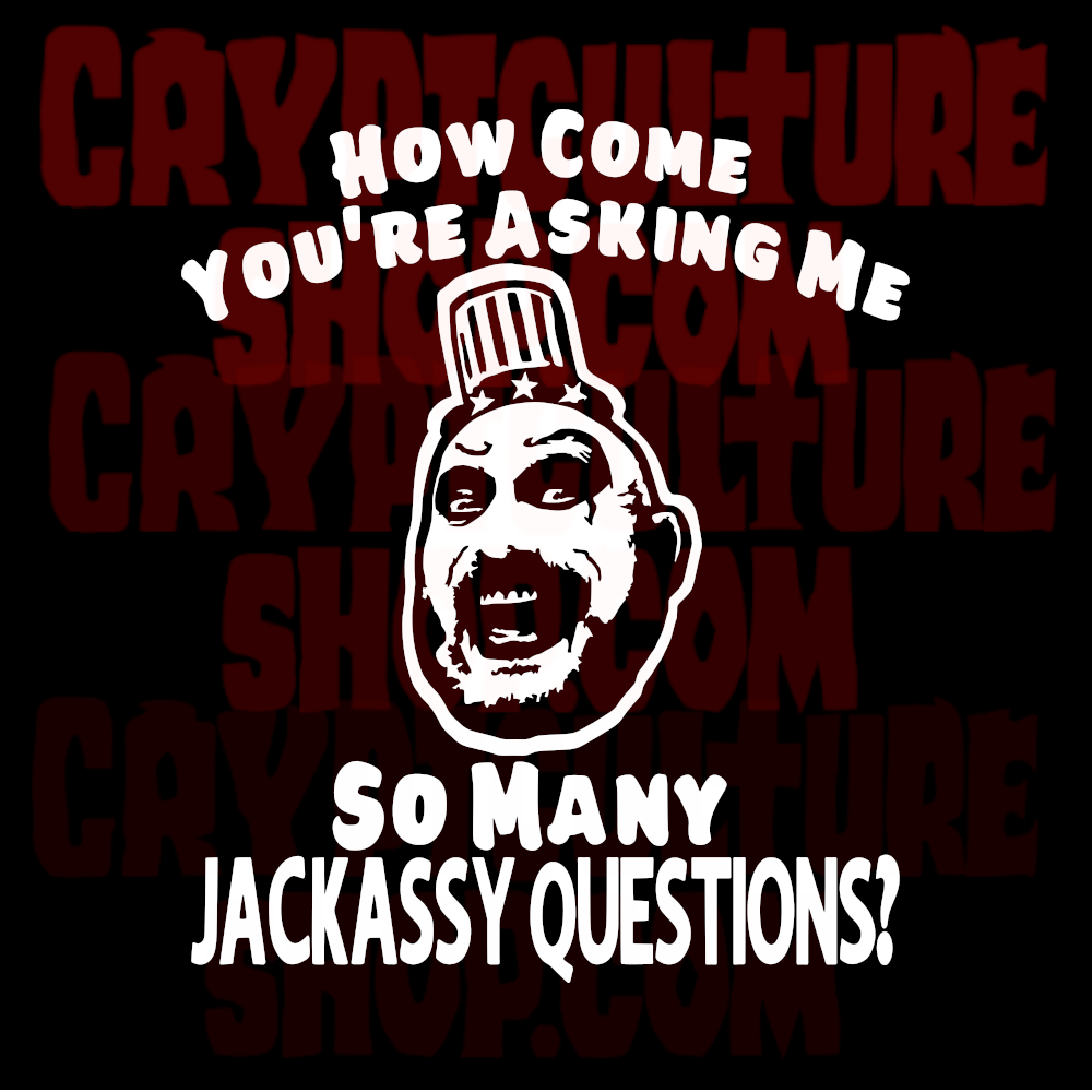 DEVIL'S REJECTS - Captain Spaulding  Jackassy Questions?