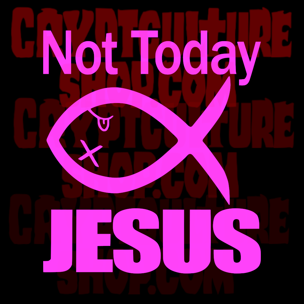NOT TODAY JESUS