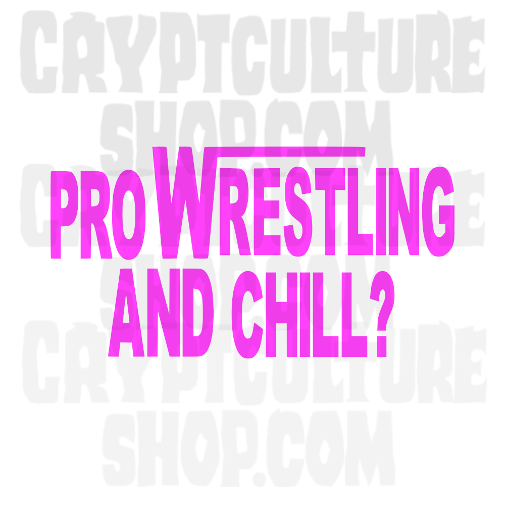 PRO WRESTLING AND CHILL?