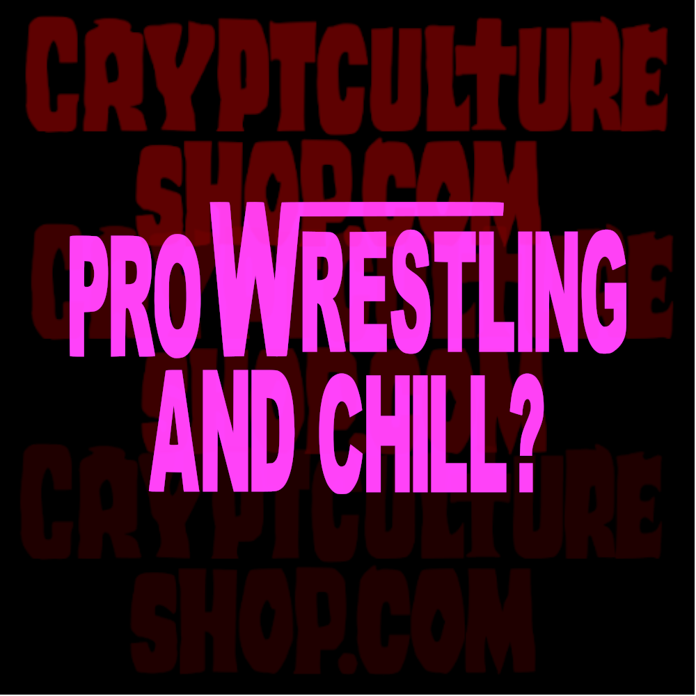 PRO WRESTLING AND CHILL?