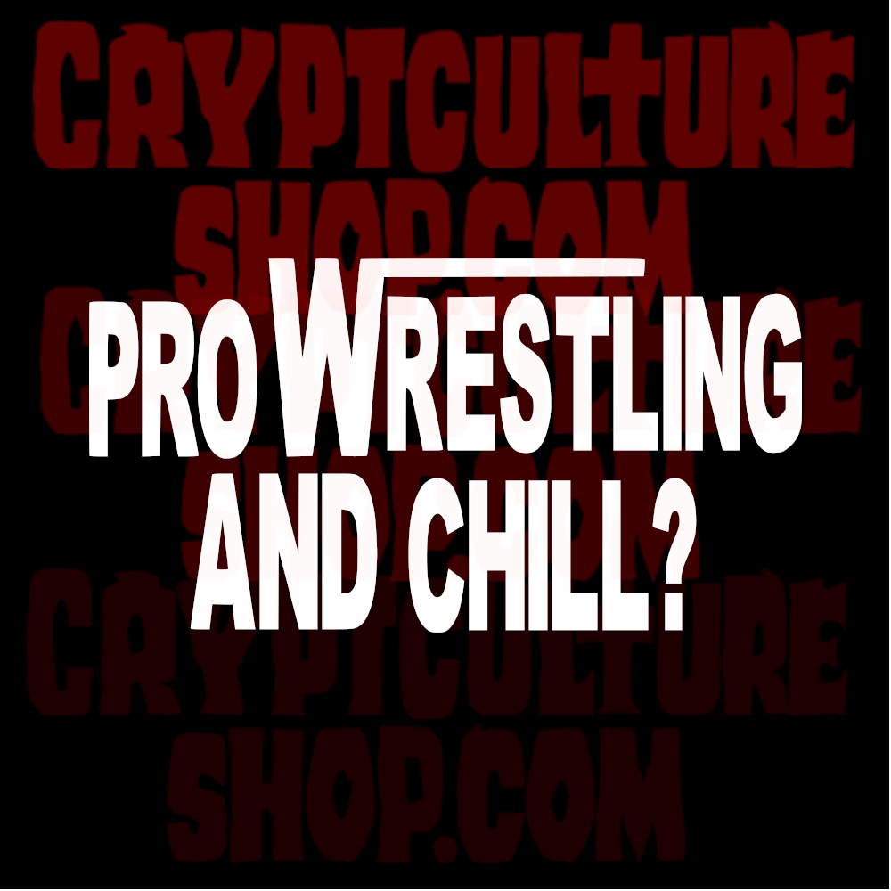 PRO WRESTLING AND CHILL?
